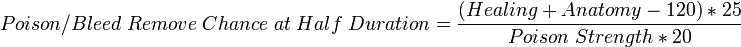 Poison/Bleed\;Remove\;Chance\;at\;Half\;Duration=\frac{(Healing+Anatomy-120)*25}{Poison\;Strength*20}
