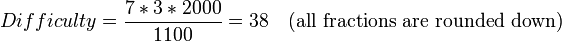 
Difficulty = \frac{7 * 3 * 2000}{1100} = 38 \quad \text{(all fractions are rounded down)}
